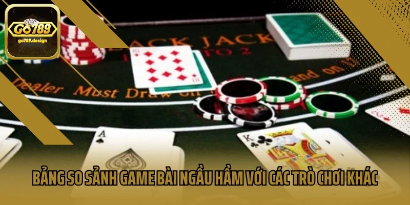 Bảng so sảnh game bài ngầu hầm với các trò chơi khác
