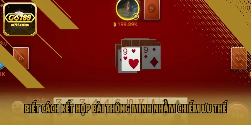 Biết cách kết hợp bài thông minh nhằm chiếm ưu thế