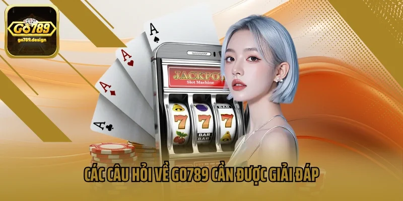 Các câu hỏi về GO789 cần được giải đáp