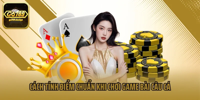 Cách tính điểm chuẩn cho newbie khi chơi game bài câu cá