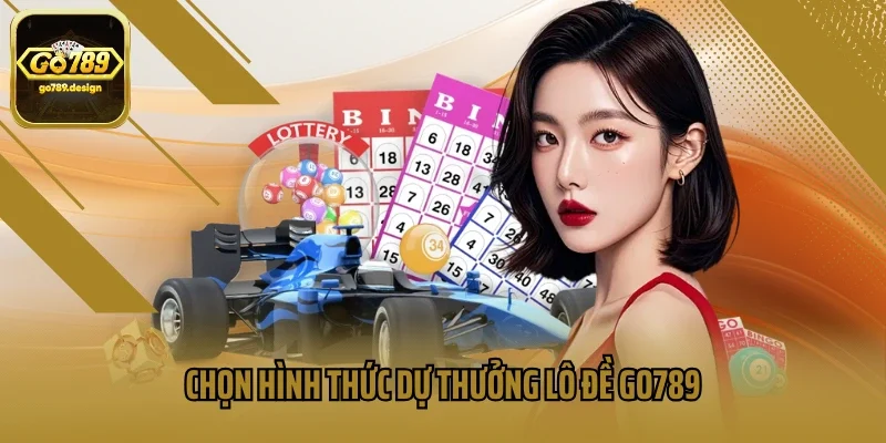 Chọn hình thức dự thưởng lô đề Go789