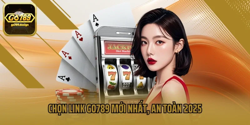 Chọn link GO789 mới nhất, an toàn 2025