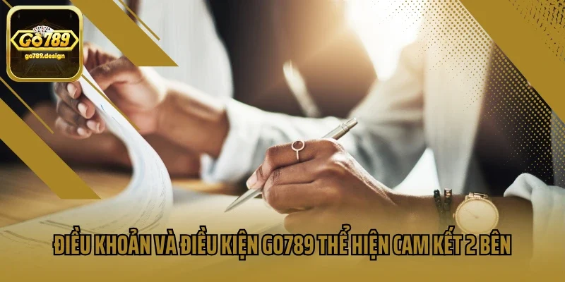 Điều khoản và điều kiện GO789 thể hiện cam kết 2 bên