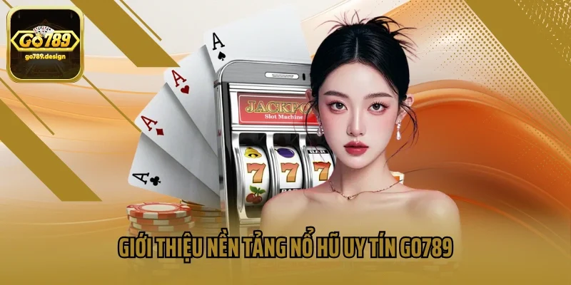 Giới thiệu nền tảng nổ hũ uy tín GO789
