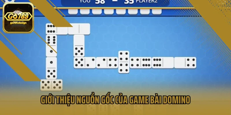 Giới thiệu nguồn gốc của game bài Domino