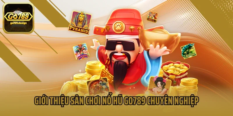 Giới thiệu sân chơi nổ hũ GO789 chuyên nghiệp