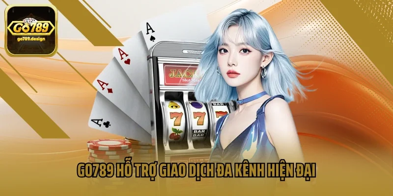 GO789 hỗ trợ giao dịch đa kênh hiện đại