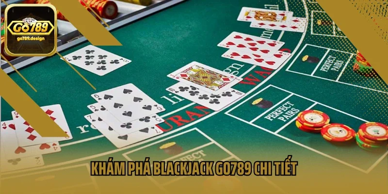 Khám phá Blackjack Go789 chi tiết