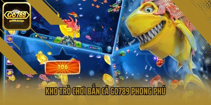 Kho trò chơi bắn cá Go789 phong phú