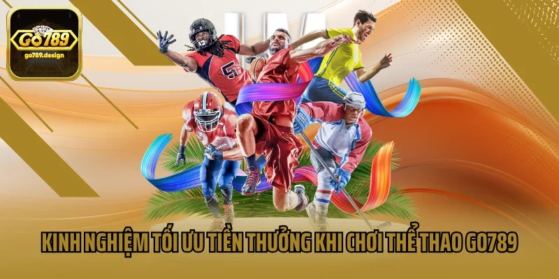 Kinh nghiệm tối ưu tiền thưởng khi chơi thể thao Go789