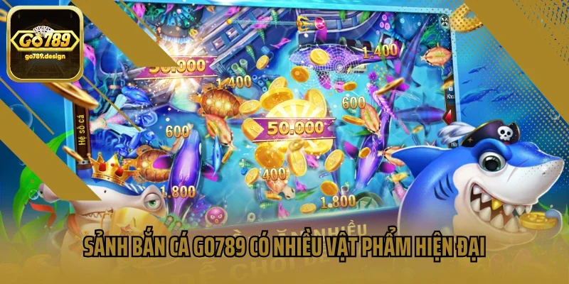 Sảnh bắn cá Go789 có nhiều vật phẩm hiện đại