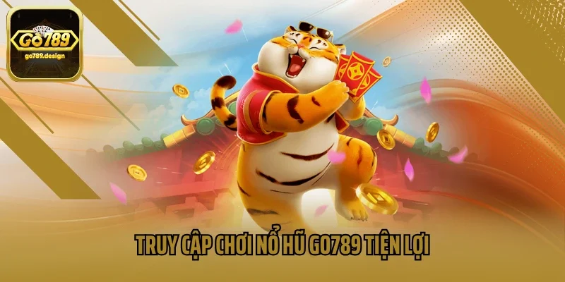 Truy cập chơi nổ hũ GO789 tiện lợi